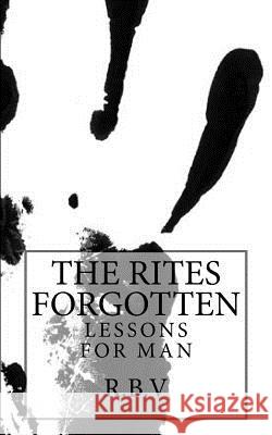 The Rites Forgotten: Lessons for Man R. V. B 9781539796459 Createspace Independent Publishing Platform