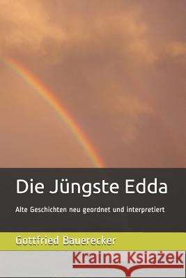 Die Jüngste Edda: Alte Geschichten neu geordnet und interpretiert Bauerecker, Gottfried 9781539796824