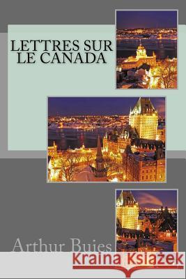 Lettres sur le Canada Buies, Arthur 9781539798774 Createspace Independent Publishing Platform