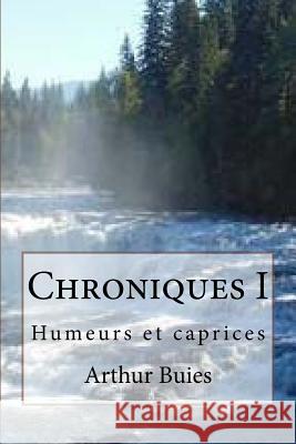 Chroniques I: Humeurs et caprices Buies, Arthur 9781539798842