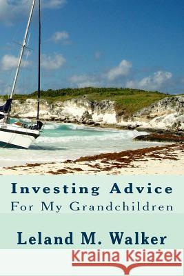 Investing Advice: For My Grandchildren Leland M. Walker 9781539799238