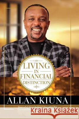 Living in Financial Distinction Allan Kiuna 9781539799405 Createspace Independent Publishing Platform