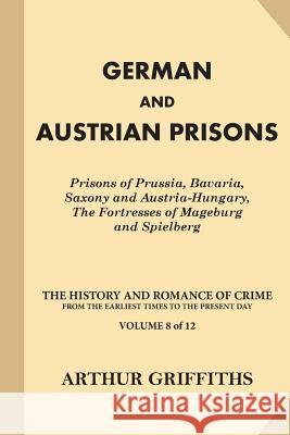 German and Austrian Prisons: Prisons of Prussia, Bavaria, Saxony and Austria-Hungary, The Fortresses Griffiths, Arthur 9781539799979 Createspace Independent Publishing Platform