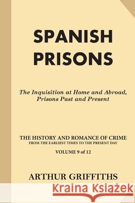 Spanish Prisons: The Inquisition at Home and Abroad, Prisons Past and Present Arthur Griffiths 9781539800125 Createspace Independent Publishing Platform