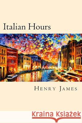 Italian Hours Henry James 9781539800729 Createspace Independent Publishing Platform