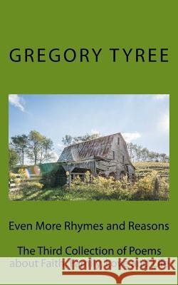 Even More Rhymes and Reasons: The Third Collection of Poems about Faith, Family, Love and Life Authored by Gregory Tyree Gregory Tyree 9781539800927 Createspace Independent Publishing Platform