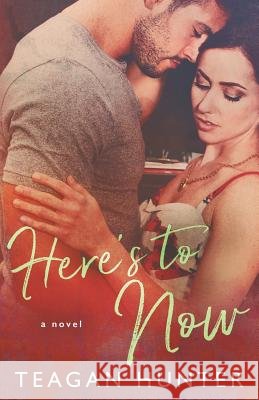 Here's to Now Teagan Hunter 9781539801061 Createspace Independent Publishing Platform