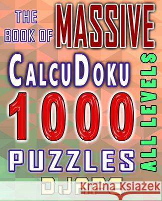 The Massive Book of CalcuDoku: 1000 puzzles Djape 9781539801986 Createspace Independent Publishing Platform
