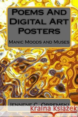 Poems And Digital Art Posters: Manic Moods and Muses Jennene C. Obremski 9781539802563 Createspace Independent Publishing Platform