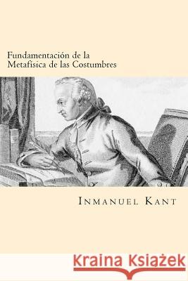 Fundamentacion de la Metafisica de las Costumbres (Spanish Edition) Kant, Inmanuel 9781539808299