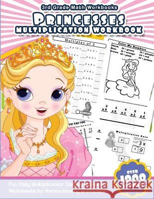 3rd Grade Math Workbooks Princesses Multiplication Workbook: Fun Daily Multiplication Games, Coloring & Worksheets for Homeschooling or Practice Math Workbooks 9781539809777