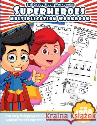 3rd Grade Math Workbooks Superheroes Multiplication Workbook: Fun Daily Multiplication Games, Coloring & Worksheets for Homeschooling or Practice Math Workbooks 9781539809784