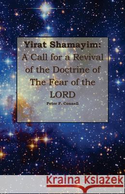 Yirat Shamayim: A Call for a Revival of the Doctrine of the Fear of the LORD Connell, Peter F. 9781539810100 Createspace Independent Publishing Platform