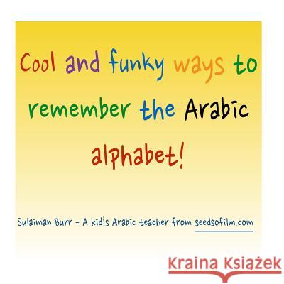 Arabic Alphabet: Cool and Funky Ways To Remember The Arabic Letters! Burr, S. 9781539810773 Createspace Independent Publishing Platform