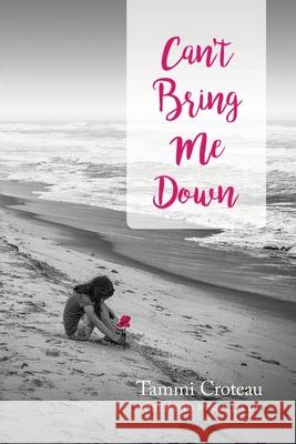 Can't Bring Me Down Tammi Croteau Jen Jacob Giovanni Picione 9781539810803 Createspace Independent Publishing Platform