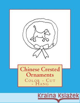 Chinese Crested Ornaments: Color - Cut - Hang Gail Forsyth 9781539811527