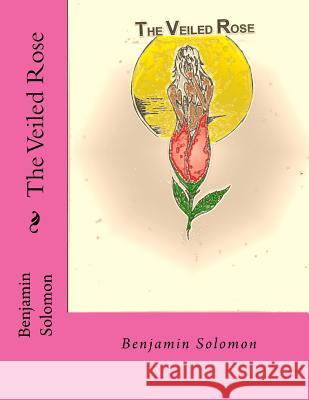 The Veiled Rose Benjamin Solomon-Stephens 9781539811565