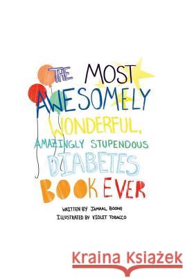 The Most Awesomely Wonderful, Amazingly Stupendous Diabetes Book Ever MR Jamaal Cedric Boone MS Violet Tobacco 9781539811886