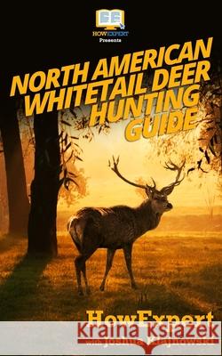 North American Whitetail Deer Hunting Guide Howexpert Press                          Joshua Klajnowski 9781539812081 Createspace Independent Publishing Platform