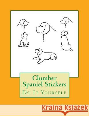 Clumber Spaniel Stickers: Do It Yourself Gail Forsyth 9781539812210 Createspace Independent Publishing Platform