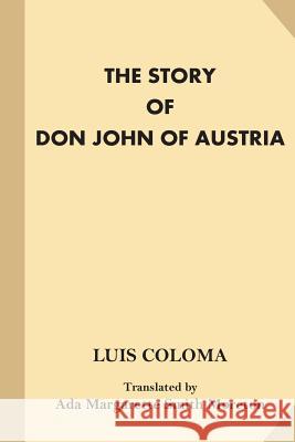 The Story of Don John of Austria: (Author), Luis Coloma Ada Margarette Smith Moreton 9781539812722 Createspace Independent Publishing Platform