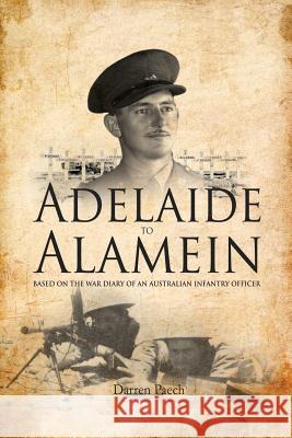 Adelaide to Alamein: Based on the war diary of an Australian infantry officer Paech, Darren 9781539813460 Createspace Independent Publishing Platform