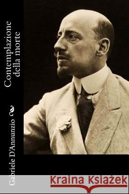 Contemplazione della morte D'Annunzio, Gabriele 9781539815327 Createspace Independent Publishing Platform