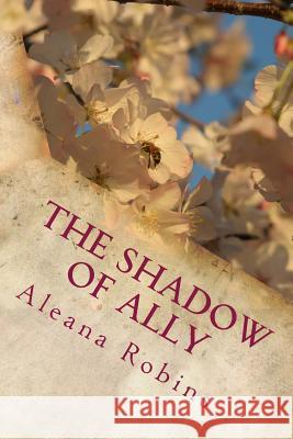The Shadow of Ally MS Aleana J. Robins 9781539816768 Createspace Independent Publishing Platform
