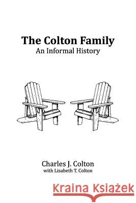 The Colton Family: An Informal History Charles J. Colton Lisabeth T. Colton 9781539816836 Createspace Independent Publishing Platform