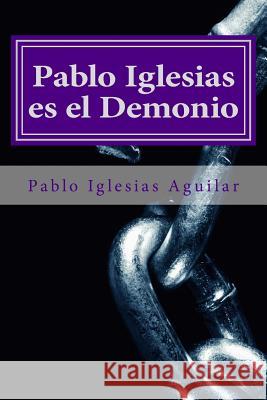 Pablo Iglesias es el Demonio Iglesias Aguilar, Pablo 9781539817956 Createspace Independent Publishing Platform