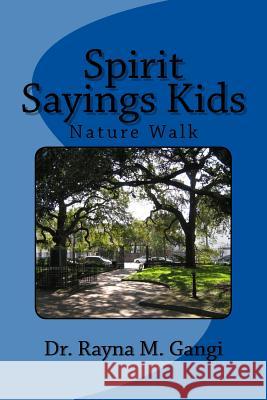 Spirit Sayings Kids: Nature Walk Dr Rayna M. Gangi 9781539818175 Createspace Independent Publishing Platform