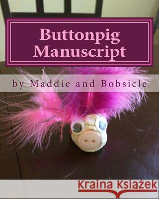 Buttonpig Manuscript: The Realm of Buttonpig MR Bobsicle a. Giannelli MS Maddie B. Giannelli 9781539819738 Createspace Independent Publishing Platform