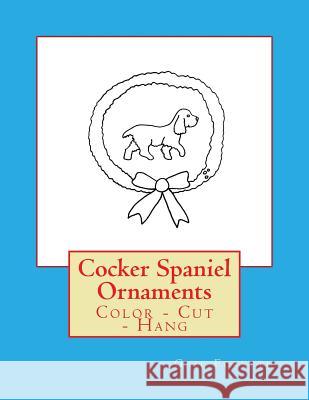 Cocker Spaniel Ornaments: Color - Cut - Hang Gail Forsyth 9781539820093