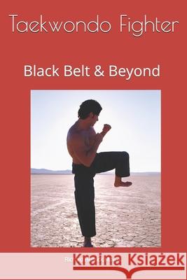 Taekwondo Fighter: Black Belt & Beyond by Grand Master Richard Hedrick Grand Master Richard Hedrick 9781539821137 Createspace Independent Publishing Platform