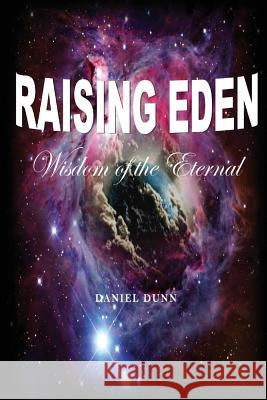 Raising Eden: Wisdom of The Eternal Dunn, Daniel 9781539822011