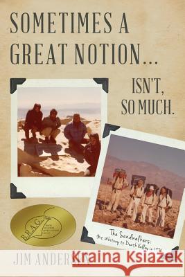 Sometimes a Great Notion... Isn't, so much.: The Sandwalkers: Mt. Whitney to Death Valley in 1974 Andersen, Jim 9781539822301