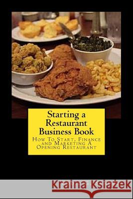 Starting a Restaurant Business Book: How To Start, Finance and Marketing A Opening Restaurant Sanders, Eddie G. 9781539822714 Createspace Independent Publishing Platform