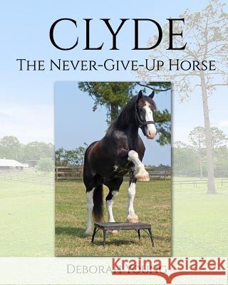 Clyde: The-Never-Give-Up-Horse Deborah Young 9781539824701