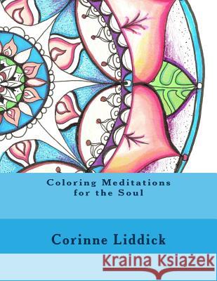 Coloring Meditations for the Soul Corinne a. Liddick 9781539825579