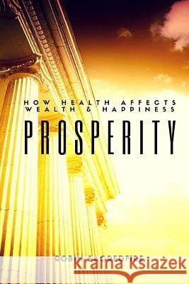 Prosperity: How Health Affects Wealth and Happiness Robin Sacredfire 9781539826118 Createspace Independent Publishing Platform