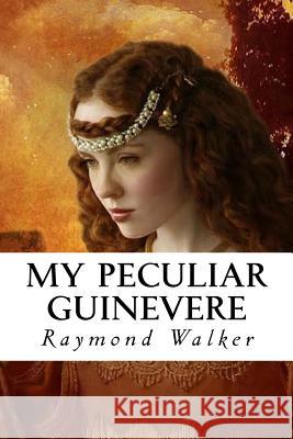 My Peculiar Guinevere Raymond Walker 9781539826200 Createspace Independent Publishing Platform