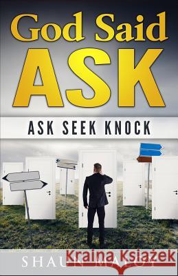 God Said ASK: Ask Seek Knock Maloy, Shaun 9781539826217