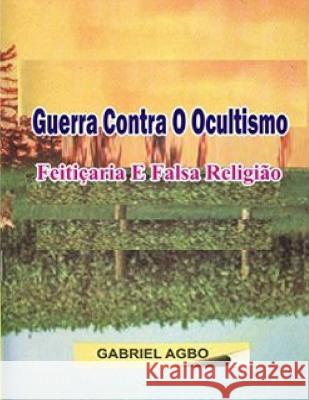 Guerra Contra o Ocultismo, Feitiçaria e Falsa Religião Agbo, Gabriel 9781539826248