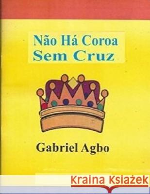 Não Há Coroa Sem Cruz Agbo, Gabriel 9781539827566