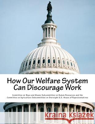 How Our Welfare System Can Discourage Work Committee on Ways and Means Subcommittee 9781539829942