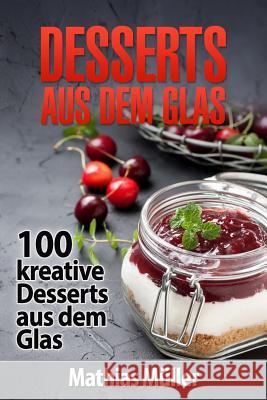 Desserts aus dem Glas: 100 kreative Desserts aus dem Glas mit Thermomix Muller, Mathias 9781539830917