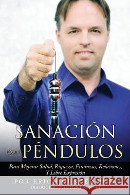 Sanación Con Péndulos: Para Mejorar Salud, Riqueza, Finanzas, Relaciones, Y Libre Expresión Kenney, Ozni 9781539831082 Createspace Independent Publishing Platform