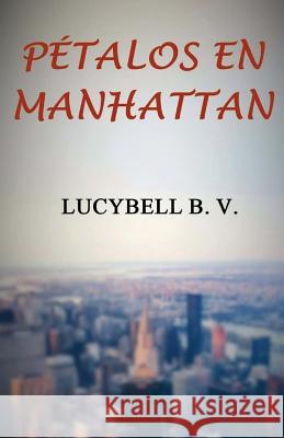 Pétalos en Manhattan Lucybell B V, Lucybell Brochero Vengoechea 9781539831655