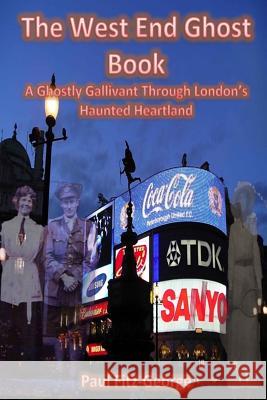 The West End Ghost Book: A Ghostly Gallivant Through London's Haunted Heartland Paul C Fitz-George 9781539832348