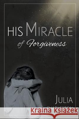 His Miracle of Forgiveness Julia Charleston 9781539833017